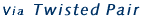 via Twisted Pair